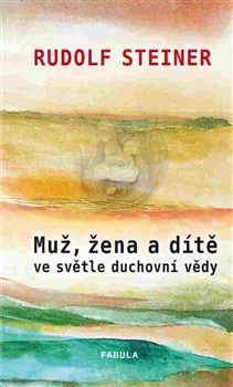 Muž, žena a dítě ve světle duchovní vědy - Rudolf Steiner - Kliknutím na obrázek zavřete